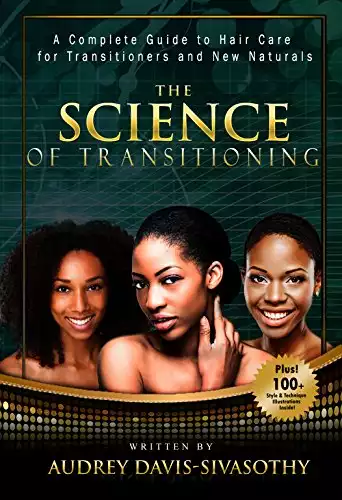 The Science of Transitioning:: A Complete Guide to Hair Care for Transitioners and New Naturals