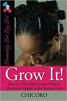Grow It: How to Grow Afro-Textured Hair to Maximum Lengths in the Shortest Time